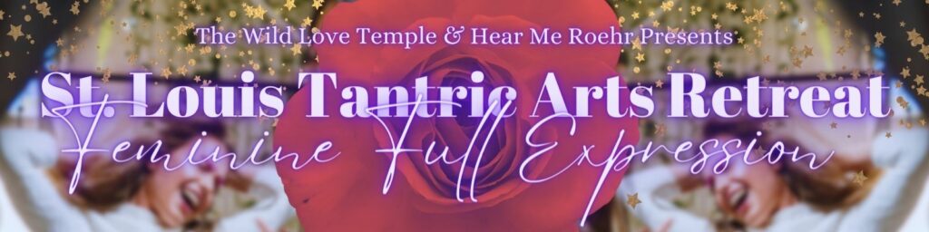 The Wild Love Temple and Hear Me Roehr presents St Louis Tantric Arts Retreat Full Feminine Expression